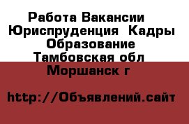 Работа Вакансии - Юриспруденция, Кадры, Образование. Тамбовская обл.,Моршанск г.